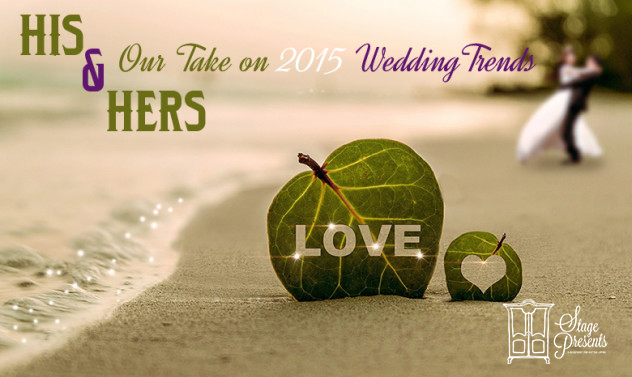 His & Hers Our Take on 2015 Wedding Trends - stage-presents.com