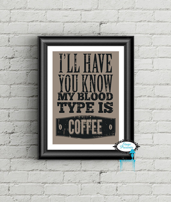 I'll Have You Know My Blood Type is Coffee Print - www.stagedpresents.etsy.com