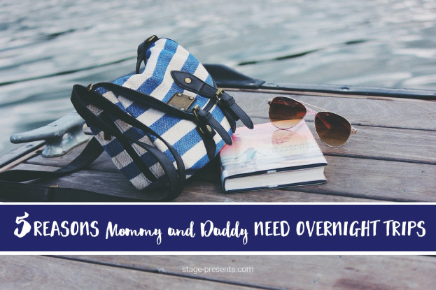 5 Reasons Mommy and Daddy Need Overnight Trips