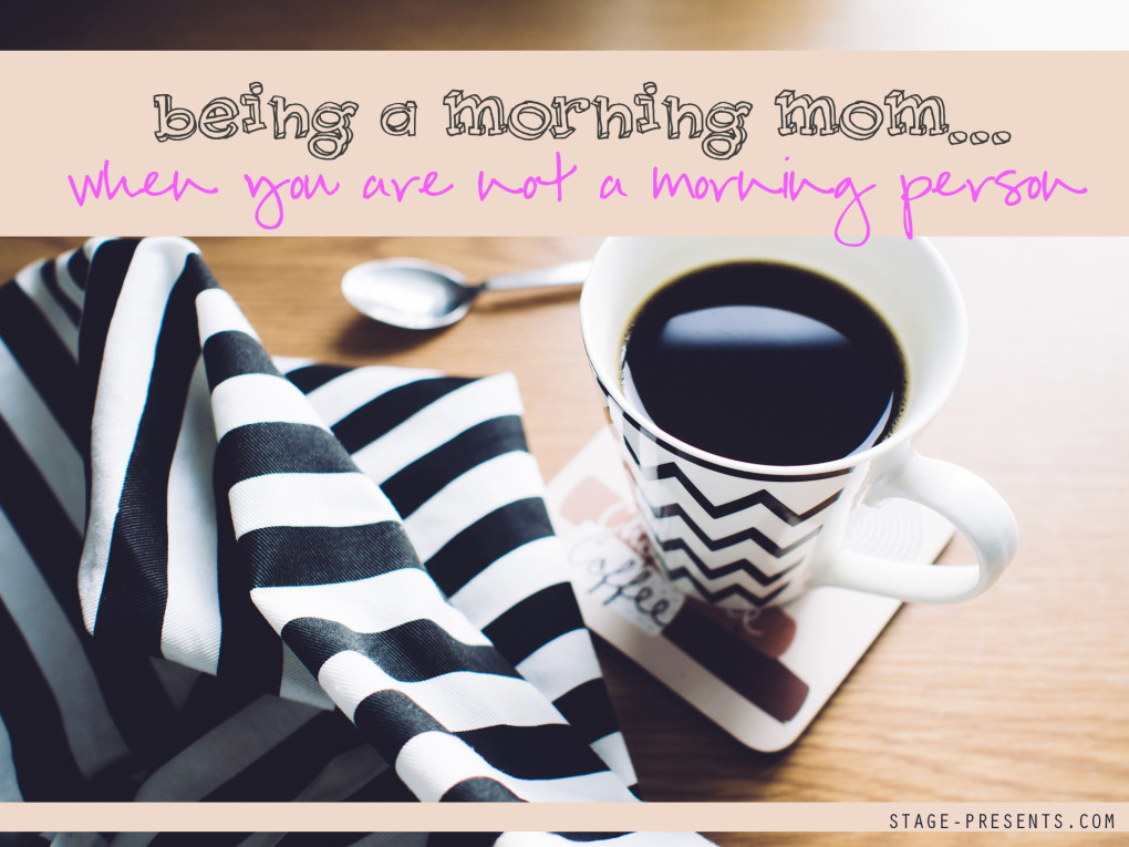 Being A Morning Mom - When You Are Not A Morning Person? Tips for Surviving the Morning Rush - stage-presents.com